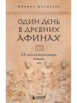 Один день в Древних Афинах. 24 часа из жизни людей, живших т