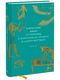 Египетские мифы. От пирамид и фараонов до Анубиса и Книги м