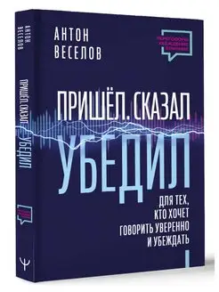 Пришел. Сказал. Убедил. Для тех, кто хочет говорить