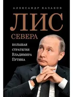 Лис Севера. Большая стратегия Владимира Путина