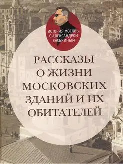 Рассказы о жизни московских зданий и их обитателей