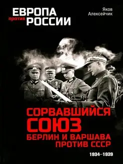 Сорвавшийся союз. Берлин и Варшава против СССР. 1934-1939