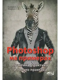 PHOTOSHOP на примерах. Практика, практика и только практика