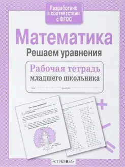 Рабочая тетрадь младшего школьника Математика Решаем уравнен