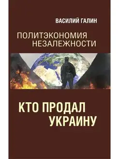 Галин В.Ю. Политэкономия незалежности. Кто продал Украину