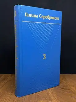 Галина Серебрякова. Собрание сочинений в шести томах. Том 3