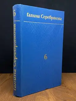 Галина Серебрякова. Собрание сочинений в шести томах. Том 6