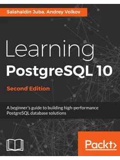 Learning PostgreSQL 10 - Second Edition. A beginner'