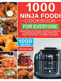 1000 Ninja Foodi Cookbook for Everyone. Кулинарная