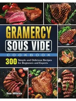 Gramercy Sous Vide Cookbook. 300 Simp