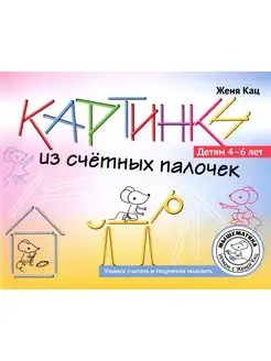 Женя Кац. Картинки из счётных палочек. Детям 4-6 лет