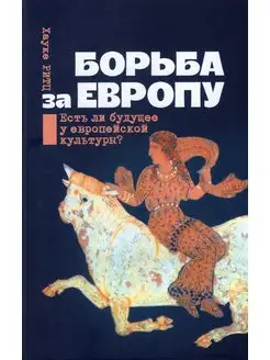 Борьба за Европу. Есть ли будущее у европейской культуры?