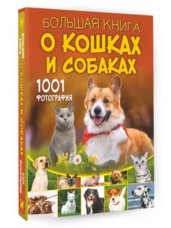 Большая книга о кошках и собаках. 1001 фотография