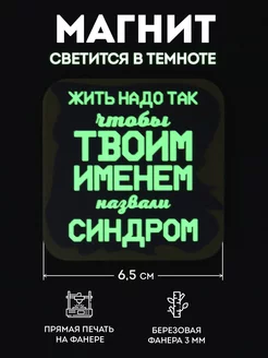 Магнит "Жить надо так чтобы твоим именем назвали синдром"