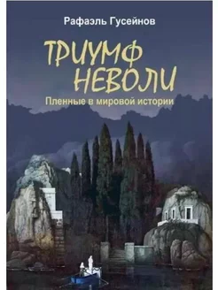 Триумф неволи. Пленные в мировой истории