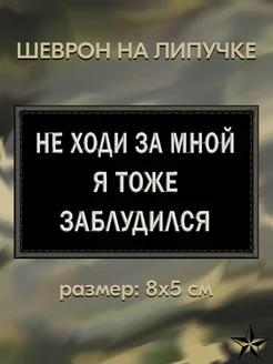 Нашивка НЕ ХОДИ ЗА МНОЙ Я ТОЖЕ ЗАБЛУДИЛСЯ на липучке, 8*5 см