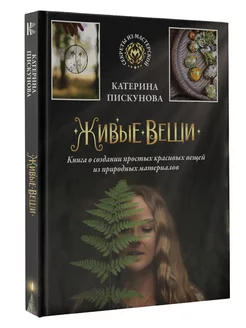 Живые вещи. Книга о создании простых красивых вещей из