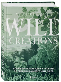 Wild Creations. Вдохновляющие идеи и проекты по созданию