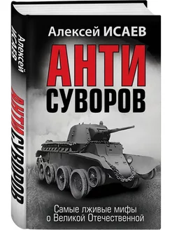 Анти-Суворов. Самые лживые мифы о Великой Отечественной