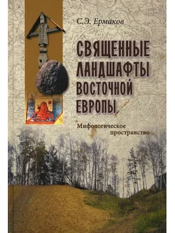 Священные ландшафты Восточной Европы. Мифологическое про