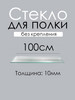 Стекло (полка) 100см толщина 10мм бренд Кубанская Зеркально Стекольная Компания продавец Продавец № 943393