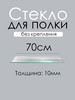 Стекло (полка) 70см толщина 10мм бренд Кубанская Зеркально Стекольная Компания продавец Продавец № 943393