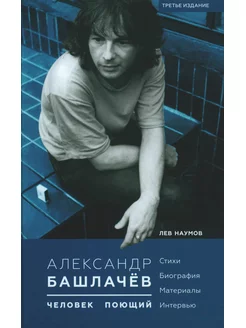 Александр Башлачев - человек поющий. 3-е изд, испр.и доп