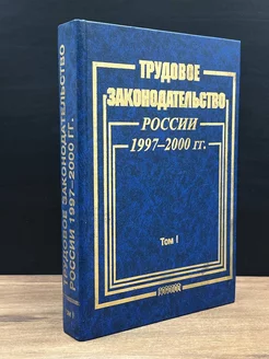 Трудовое законодательство России, 1997-2000 гг. Том 1