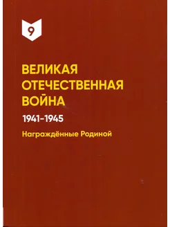 Великая Отечественная война. Награждённые Родиной. Том 9