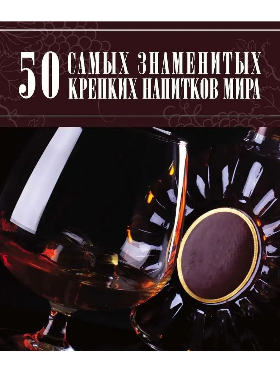 Книга 50 самых. Крепкие напитки мира книга. Самые известные напитки мира. 100 Рецептов алкогольных напитков мира. Самые красивые и знаменитые крепкие напитки мир энциклопедий.