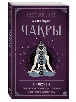 Чакры. 7 ключей для пробуждения и исцеления энерг. тела