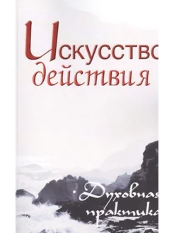 Искусство действия. Духовная практика. 2-е издание