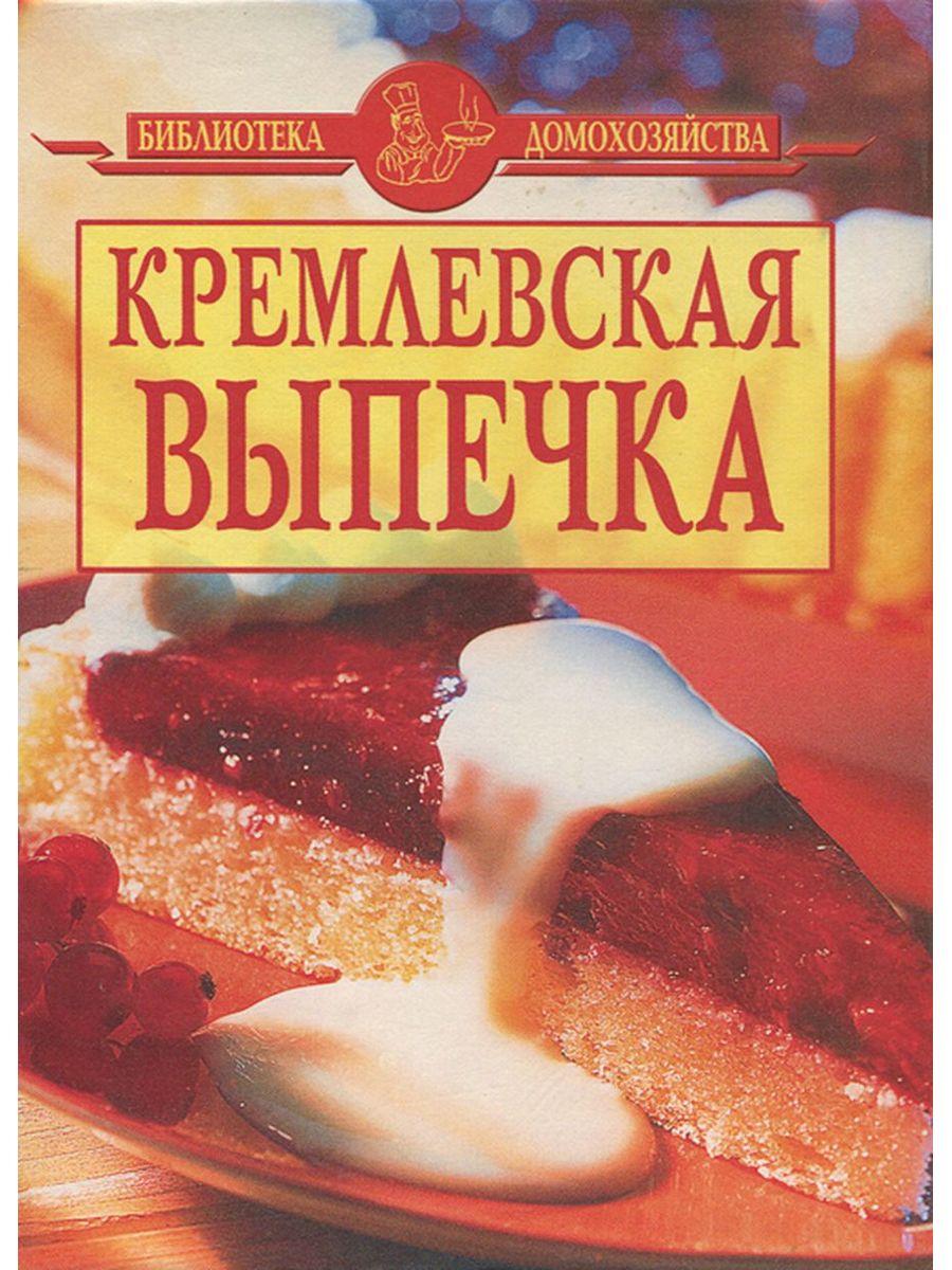 Книга рецептов выпечки. Кремлевская выпечка. Книга "выпечка". Книга выпечка Старая. Кремлевский пирог.