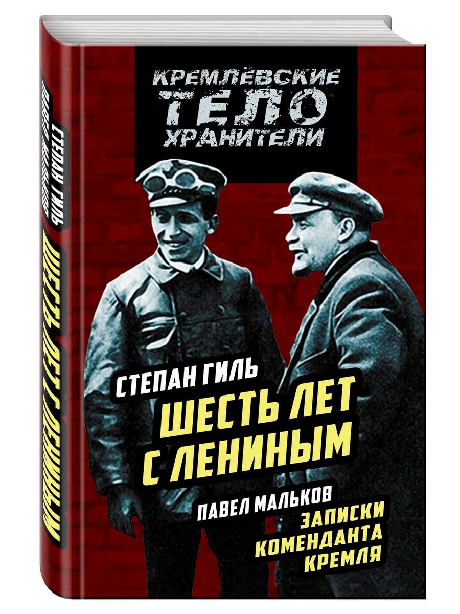 Дневники гиля. Павел мальков комендант Кремля. Водитель Ленина Степан Гиль. Гиль Степан Казимирович. Записки коменданта Кремля.