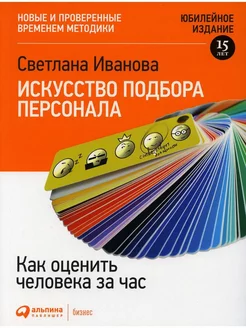 Искусство подбора персонала Как оценить человека за час