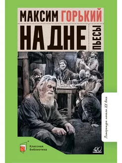 На дне. Пьесы. Горький Максим. Книги для подростков