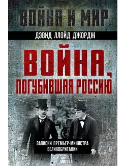 Война, погубившая Россию. Записки премьер-министра Англии