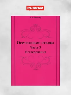 Осетинские этюды. Ч. 3 Исследования (репринтное изд.)