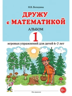 Дружу с математикой Альбом 1 игровых упражнений 6-7 лет