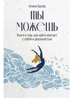 Ты можешь. Книга о том, как найти контакт с собой и реально