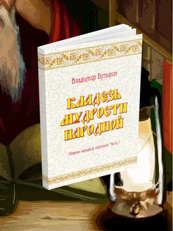 Кладезь мудрости народной. Сборник народ. изреч. Часть I