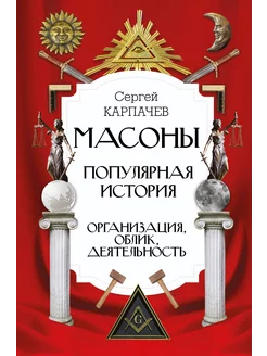 Масоны. Популярная история организация, облик, деятельность